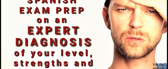 BASE YOUR SPANISH EXAM PREP ON AN EXPERT DIAGNOSIS OF YOUR LEVEL